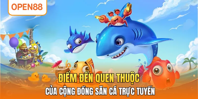 Điểm đến quen thuộc của cộng đồng săn cá trực tuyến