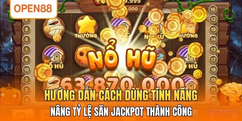 Hướng dẫn cách dùng tính năng nâng tỷ lệ săn jackpot thành công 