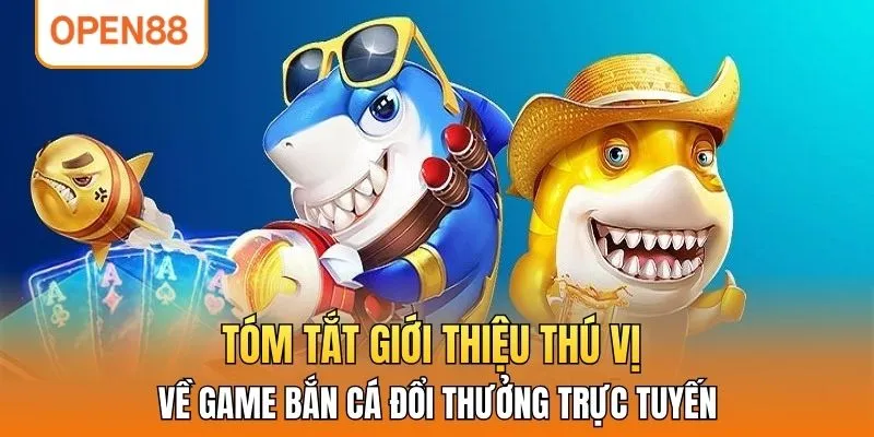 Tóm tắt giới thiệu thú vị về game bắn cá đổi thưởng trực tuyến