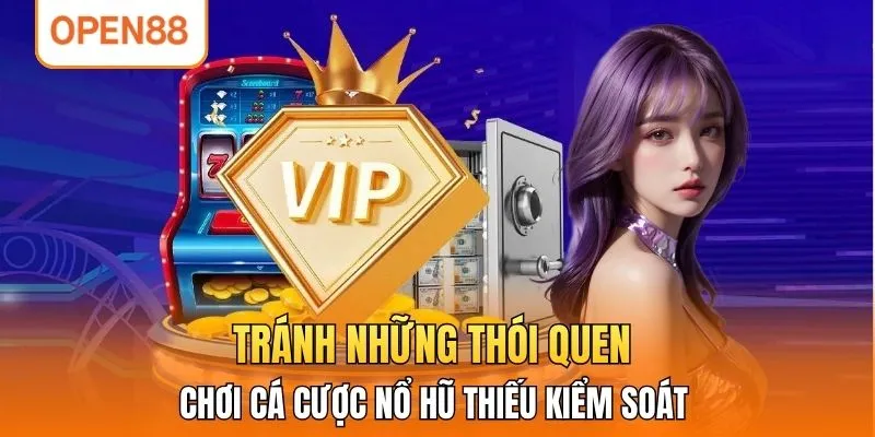 Tránh những thói quen chơi cá cược nổ hũ thiếu kiểm soát 